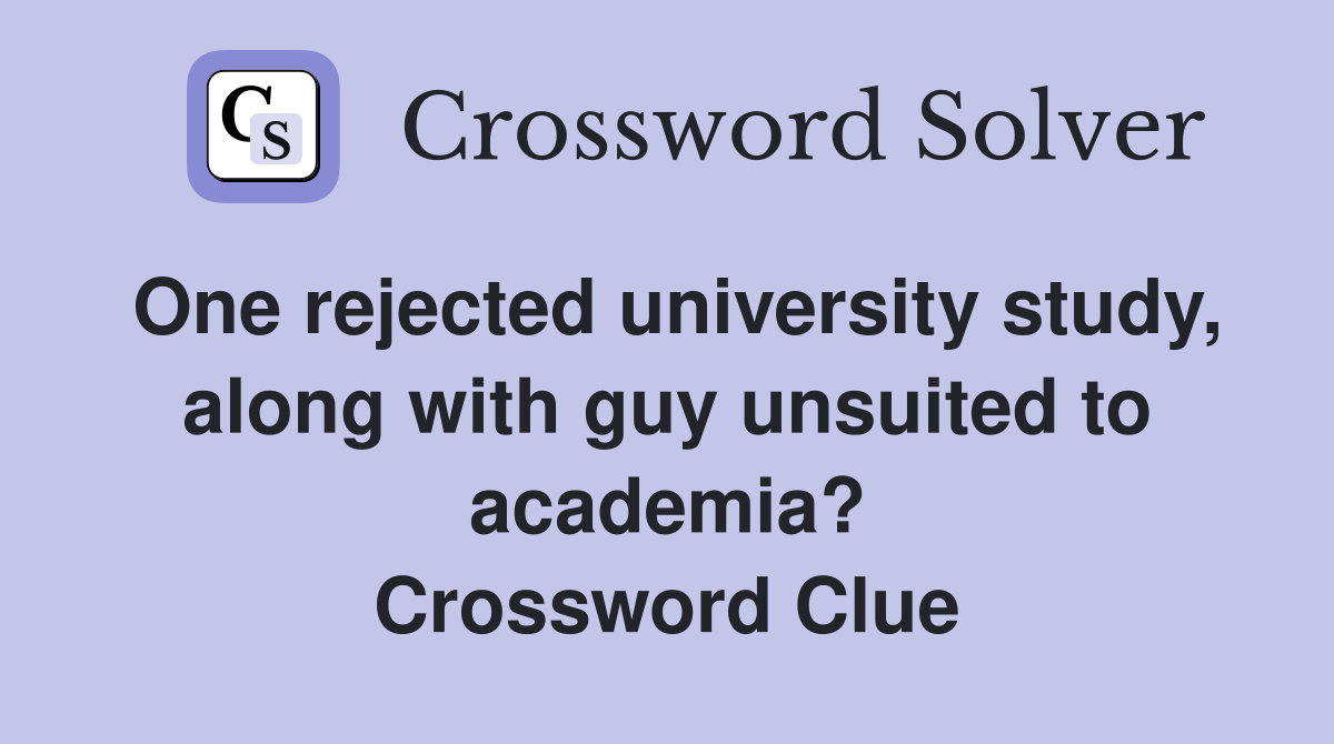 One rejected university study, along with guy unsuited to academia